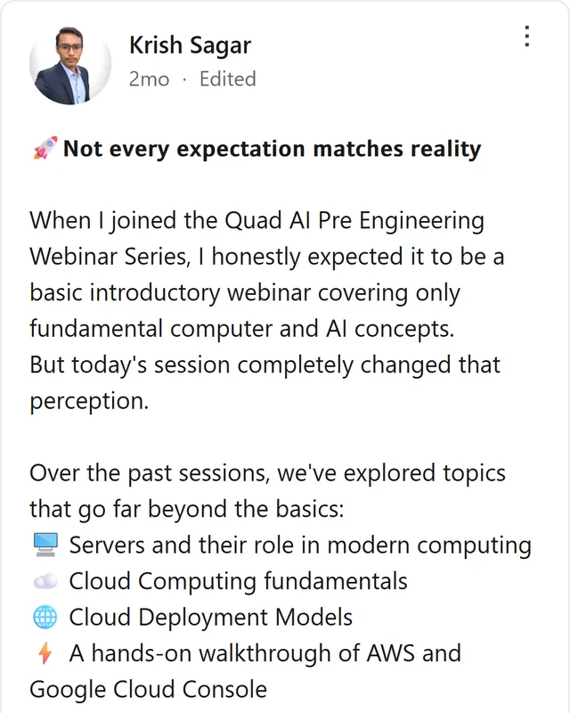LinkedIn post by Krish Sagar: Not every expectation matches reality When I joined the Quad AI Pre Engineering Webinar Series, I honestly expected it to be a basic introductory webinar covering only fundamental computer and AI concepts. But today's session completely changed that perception. Over the past…