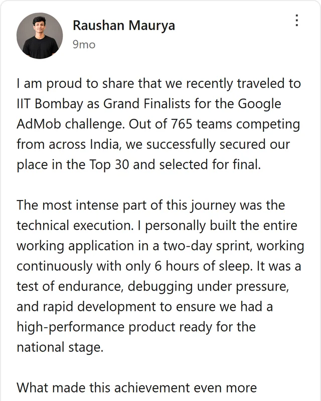LinkedIn post by Raushan Maurya: I am proud to share that we recently traveled to IIT Bombay as Grand Finalists for the Google AdMob challenge. Out of 765 teams competing from across India, we successfully secured our place in the Top 30 and selected for final. The most intense part of this journey was the…